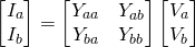 \[\left[\begin{matrix}I_a\\I_b\\\end{matrix}\right]=\left[\begin{matrix}Y_{aa}&Y_{ab}\\Y_{ba}&Y_{bb}\\\end{matrix}\right]\left[\begin{matrix}V_a\\V_b\\\end{matrix}\right]\]